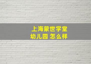 上海蒙世学堂幼儿园 怎么样